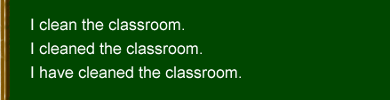 I clean the classroom. I cleaned the classroom. I have cleaned the classroom.