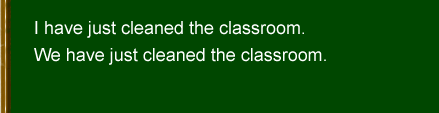 I have just cleaned the classroom.@We have just cleaned the classroom.